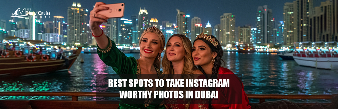 Best Spots to Take Instagram- Worthy Photos in Dubai